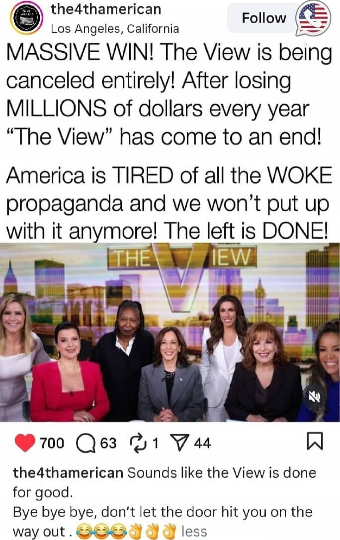 MASSIVE WIN! The View is being canceled entirely! After losing MILLIONS of dollars every year “The View” has come to an end! America is TIRED of all the WOKE propaganda and we won’t put up with it anymore! The left is DONE!

Sounds like the View is done for good. Bye bye bye, don’t let the door hit you on the way out. 😂😂🤣👏👏 less