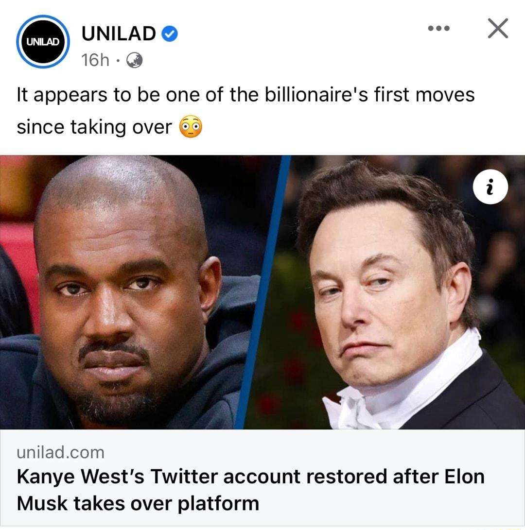 UNILAD o X 16h It appears to be one of the billionaires first moves since taking over 3 uniladcom Kanye Wests Twitter account restored after Elon Musk takes over platform