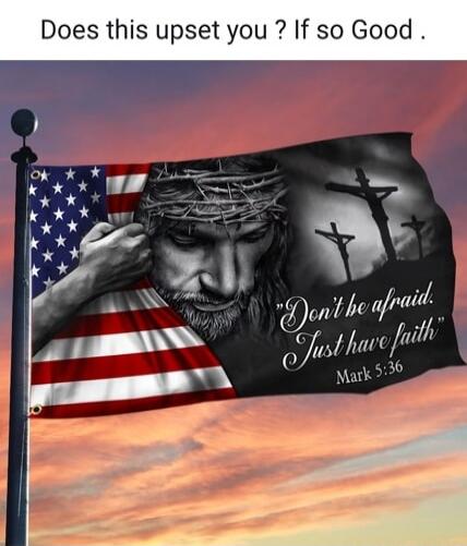 Does this upset you? If so Good. Don't be afraid. Just have faith. Mark 5:36