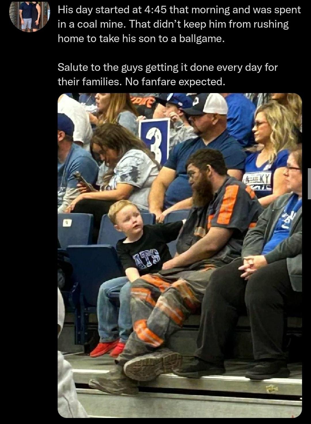 His day started at 445 that moming and was spent ina coal mine That didnt keep him from rushing home to take his son to a ballgame Salute to the guys getting it done every day for their families No fanfare expected B