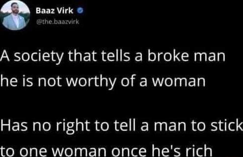 e Baaz Virk Sthebaazvirk A society that tells a broke man he is not worthy of a woman Has no right to tell a man to stick to one woman once hes rich