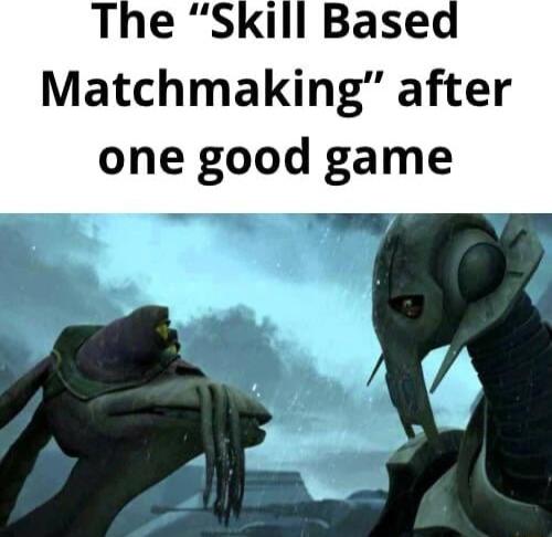 The Skill Based Matchmaking after one good game