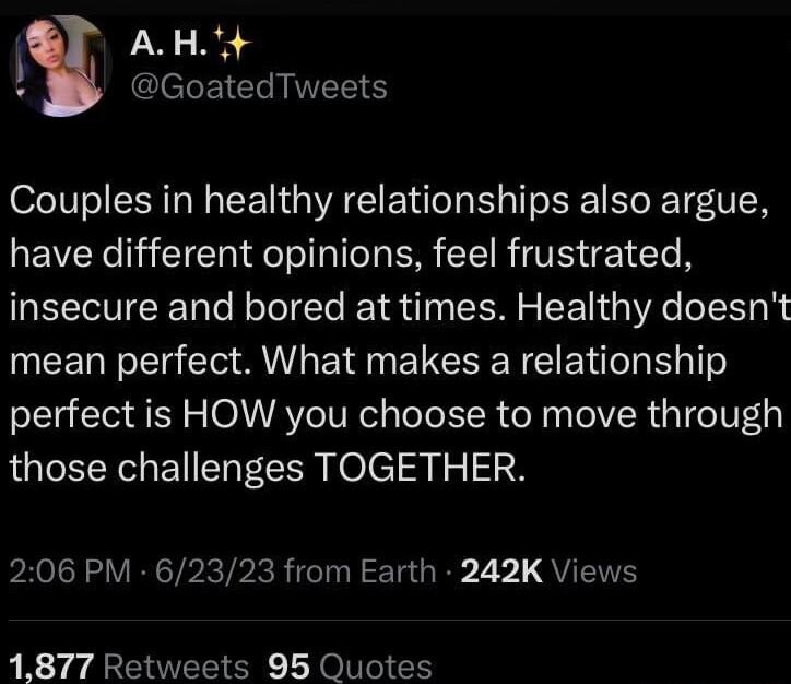 AH CleEIEL TR S Couples in healthy relationships also argue REVERe TN E oo a Tl R IR VIS 1 Te insecure and bored at times Healthy doesnt mean perfect What makes a relationship perfect is HOW you choose to move through those challenges TOGETHER 206 PM 62323 from Earth 242K Views 1877 Retweets 95 Quotes
