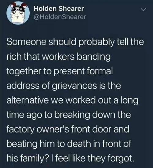 w Holden Shearer v HoldenShearer Someone should probably tell the rich that workers banding together to present formal address of grievances is the ENCU R ERNTRelg Xt KelUI R el Te LR TeToR e ol alo Ko oW Rpl factory owners front door and o 11laleNallaaRioXe CriaNIRicela 1 el ISR EINTVEAR CEN L CRipTA el elol 52218 906 AM Posted in rWhitePeopleTwitter reddit
