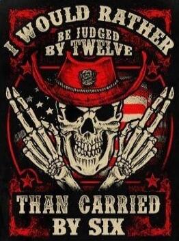 I WOULD RATHER BE JUDGED BY TWELVE THAN CARRIED BY SIX