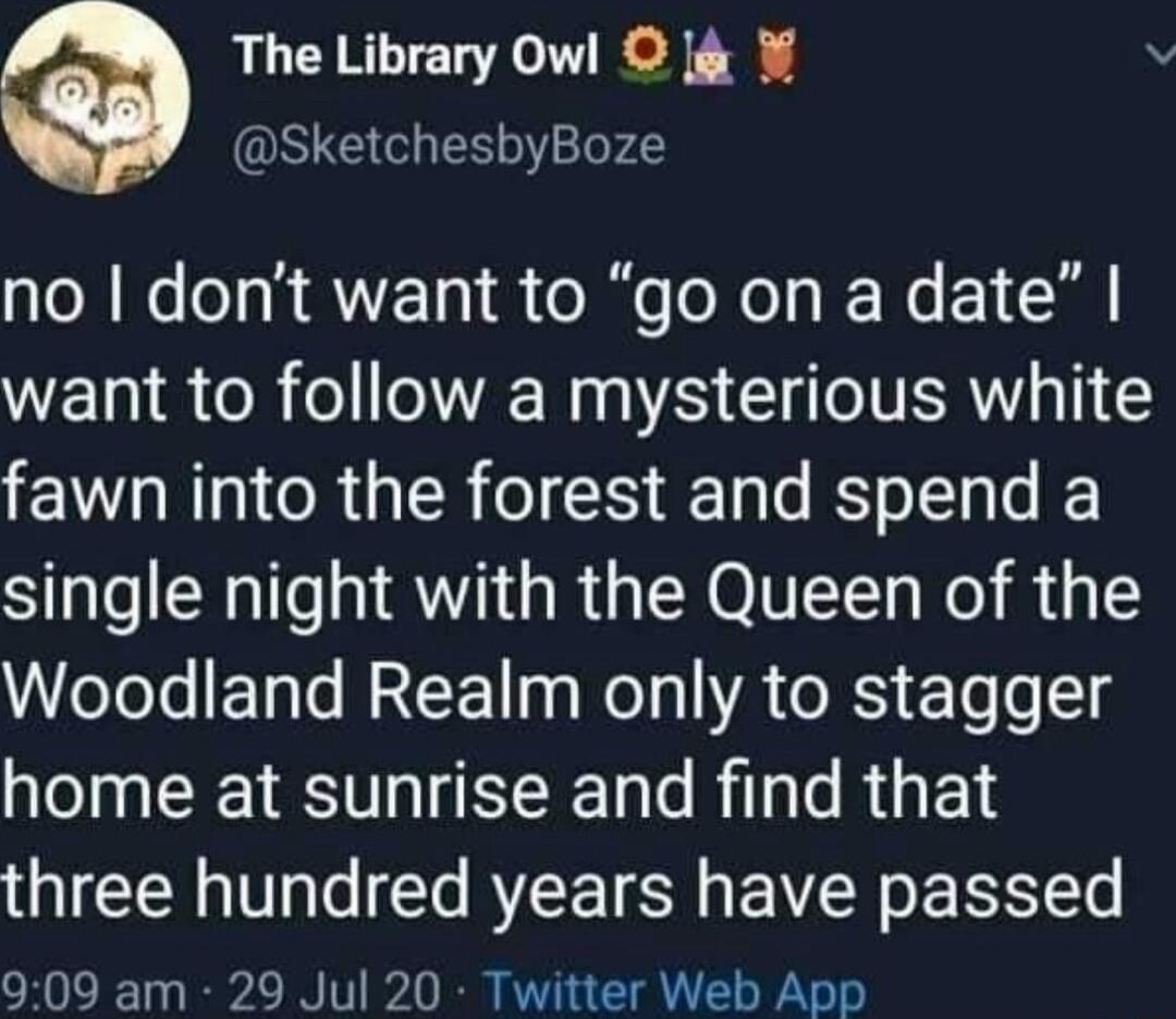 The Library Owl v QRLECHES 04 no dont want to go on a date WETN o o l VREN 1 A Cl VSRV fawn into the forest and spend a Sle Rl RGOV N R 3 Woodland Realm only to stagger home at sunrise and find that three hundred years have passed 909 am 29 Jul 20 Twitter Web App