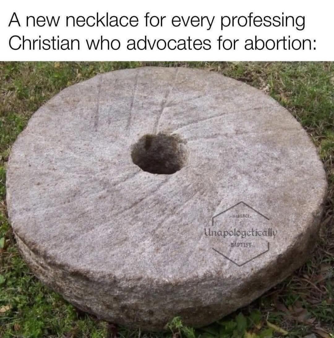 A new necklace for every professing Christian who advocates for abortion: (Image shows a large millstone with a hole in the center. A watermark reads '1689 LBCF Unapologetically BAPTIST')