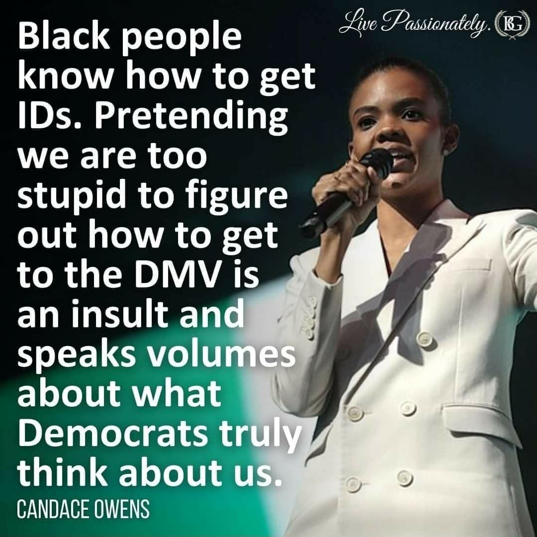 Black people know how to get IDs Pretending we are too stupid to figure out how to get o R AL AATS an insult andi speaks volur about what Democrats tr think about us CANDACE OWENS