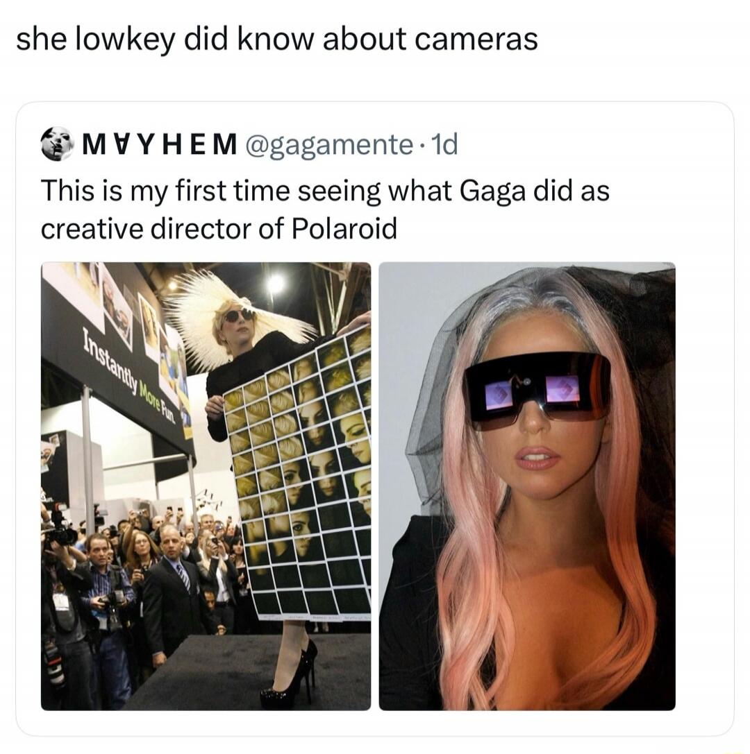 she lowkey did know about cameras MѴYHEM @gagamante · 1d This is my first time seeing what Gaga did as creative director of Polaroid Instantly More Fun