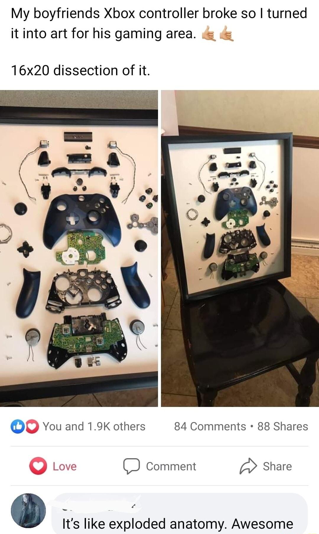 My boyfriends Xbox controller broke so turned it into art for his gaming area 16x20 dissection of it O You and 19K others 84 Comments 88 Shares comment share Its like exploded anatomy Awesome