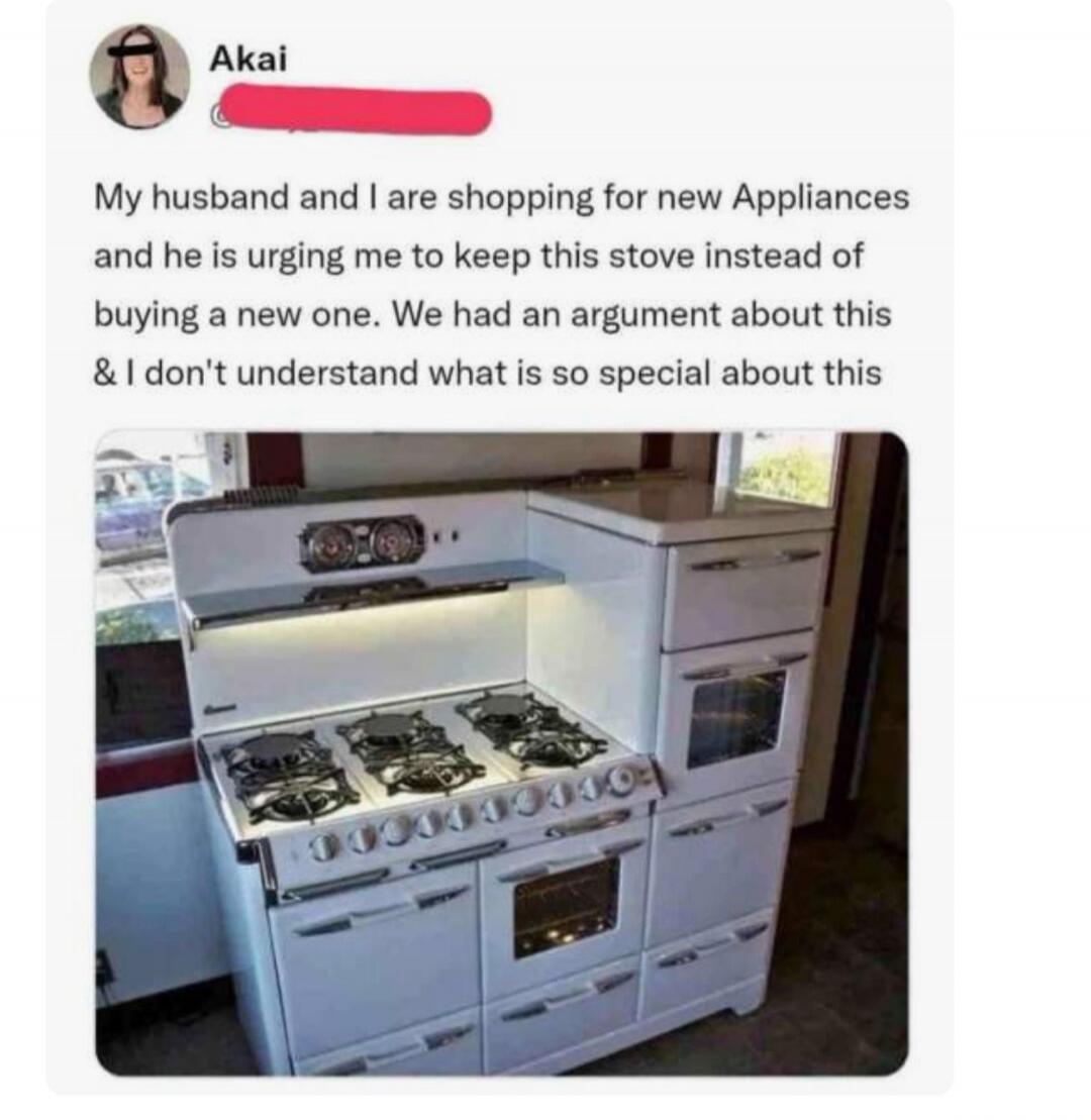My husband and I are shopping for new Appliances and he is urging me to keep this stove instead of buying a new one. We had an argument about this & I don't understand what is so special about this