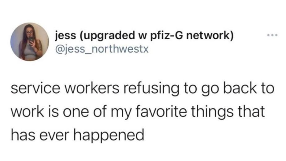 jess upgraded w pfiz G network jess_northwestx service workers refusing to go back to work is one of my favorite things that has ever happened
