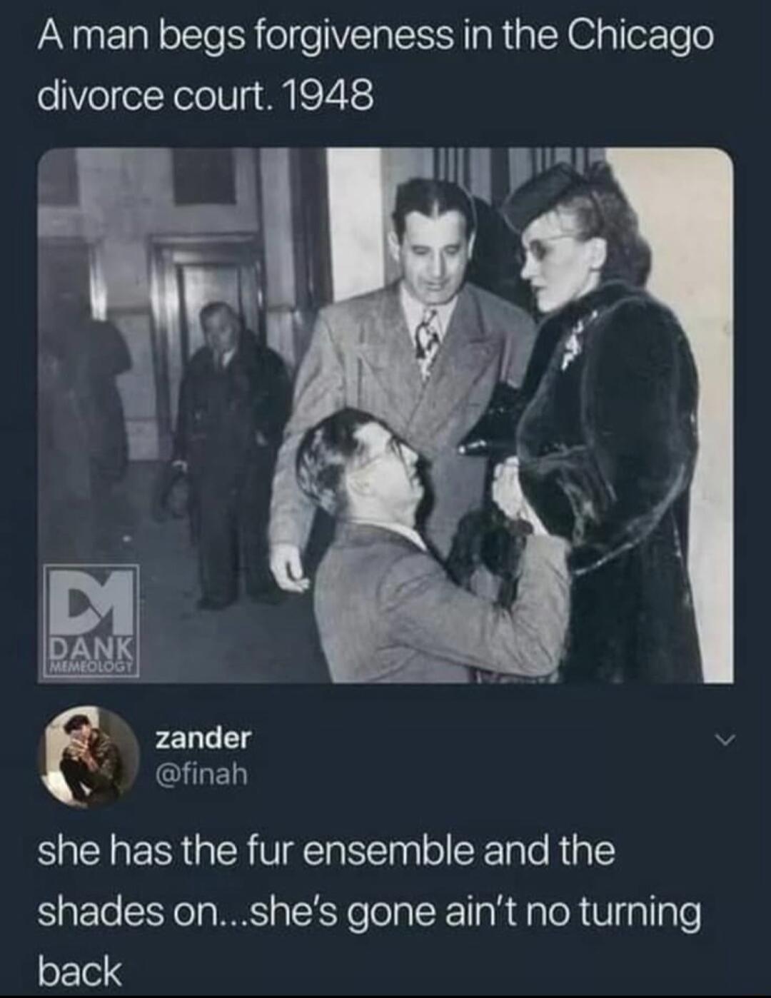 A man begs forgiveness in the Chicago divorce court 1948 IIII zander finah she has the fur ensemble and the shades onshes gone aint no turning back