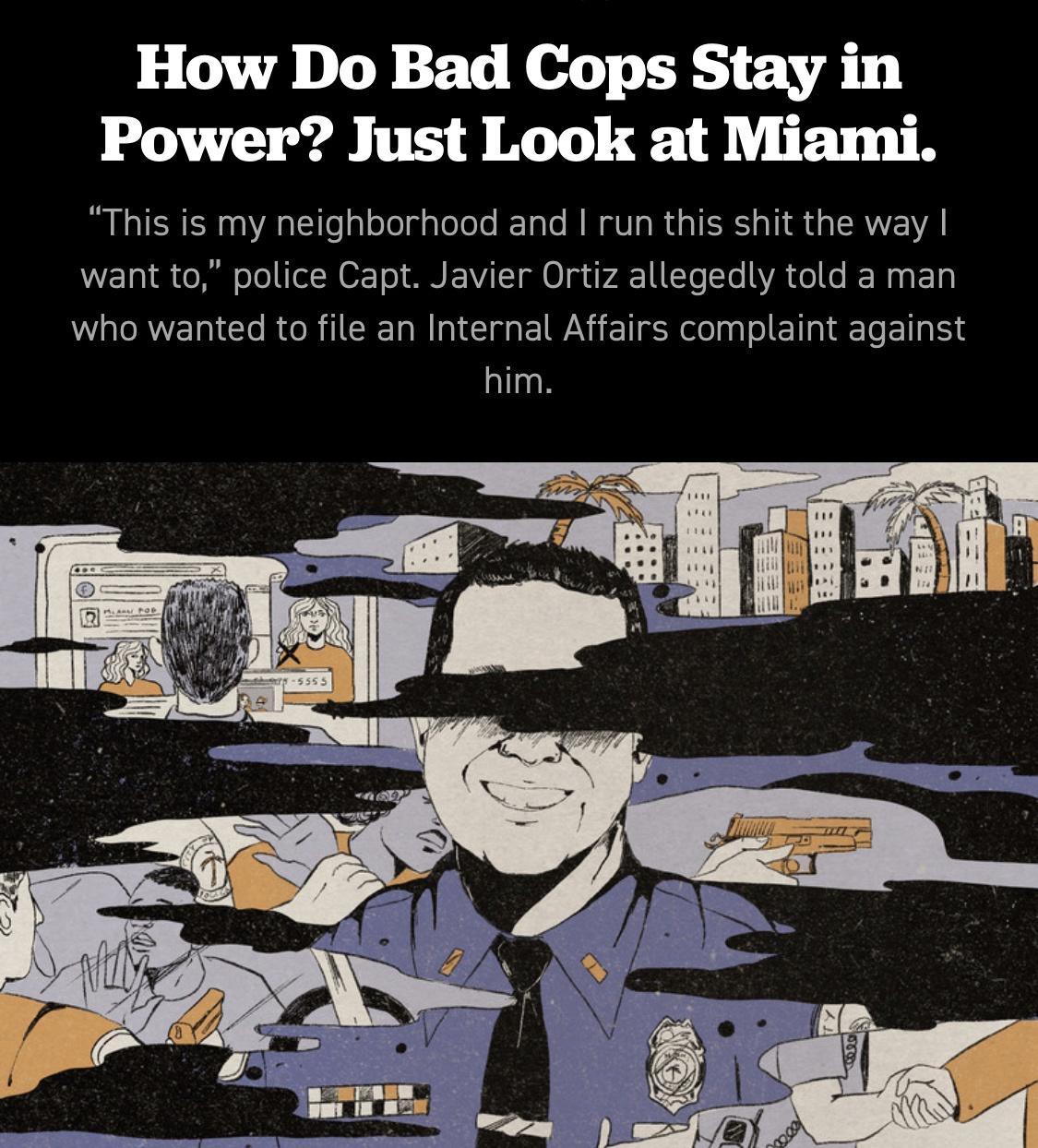 How Do Bad Cops Stay in Power Just Look at Miami This is my neighborhood and run this shit the way want to police Capt Javier Ortiz allegedly told a man WAl REI I R B CRE T R I CIna EIWA I Ell R olo g o ETIal T 1 g 1Y him