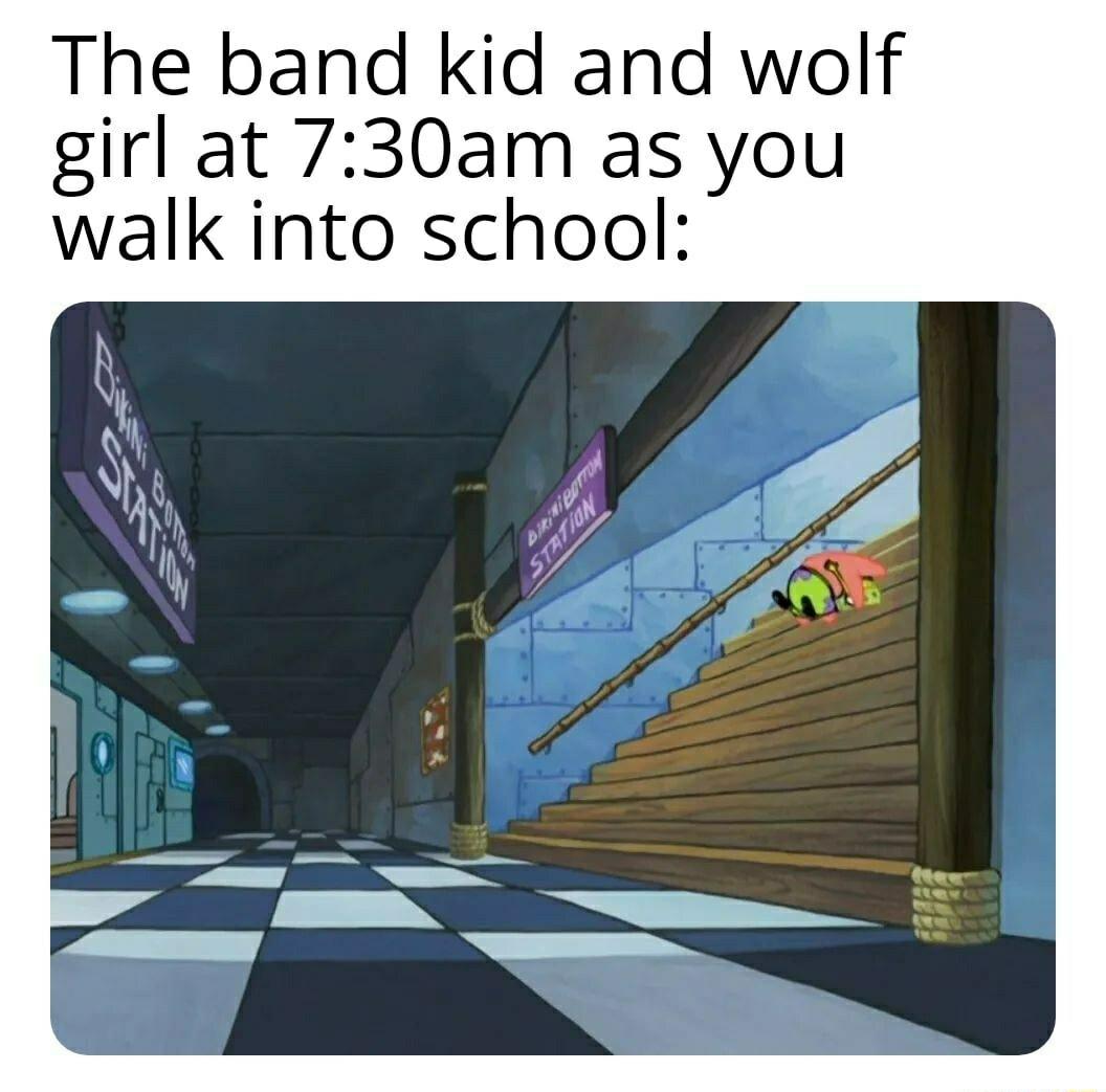 The band kid and wolf girl at 730am as you walk into school