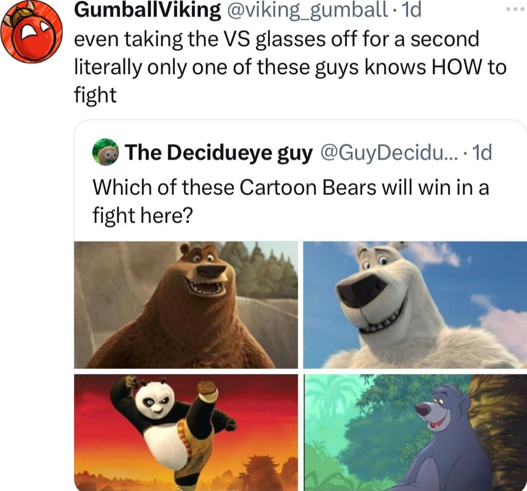 GumballViking ng_gumball 1d even taking the VS glasses off for a second literally only one of these guys knows HOW to fight The Decidueye guy GuyDecidu 1d Which of these Cartoon Bears will winin a fight here
