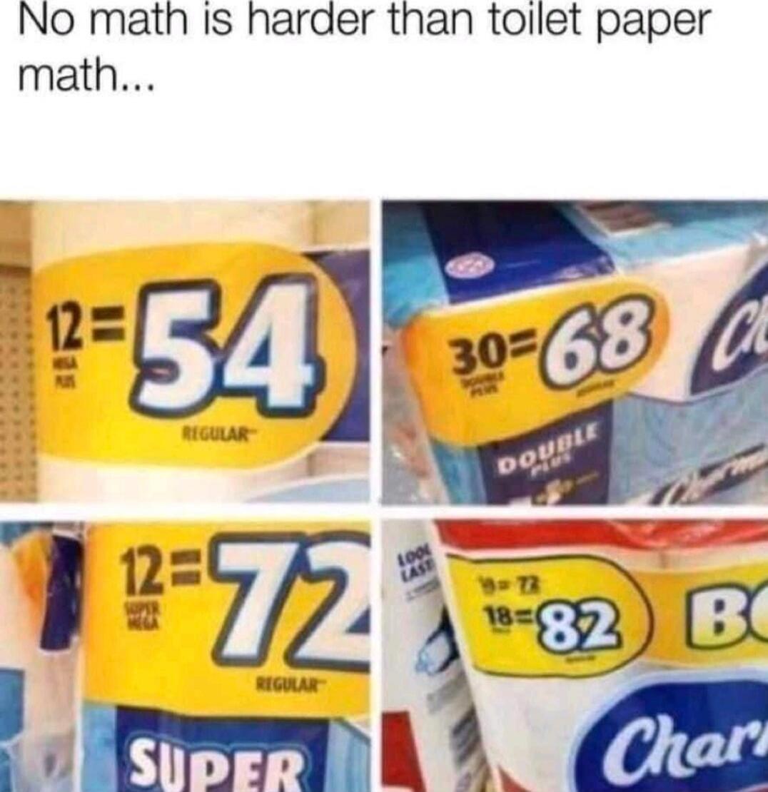 No math is harder than toilet paper math... 12 = 54, 30 = 68, 12 = 72, 18 = 82