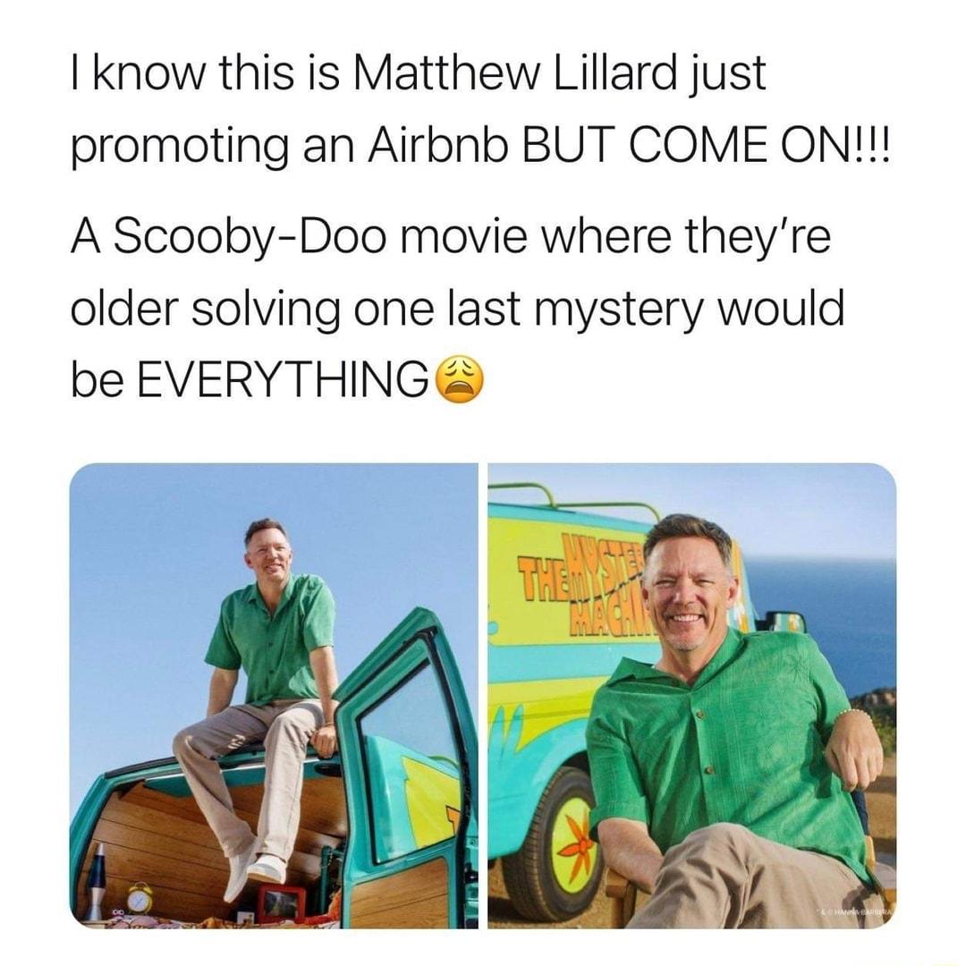 I know this is Matthew Lillard just promoting an Airbnb BUT COME ON A Scooby Doo movie where theyre older solving one last mystery would be EVERYTHING