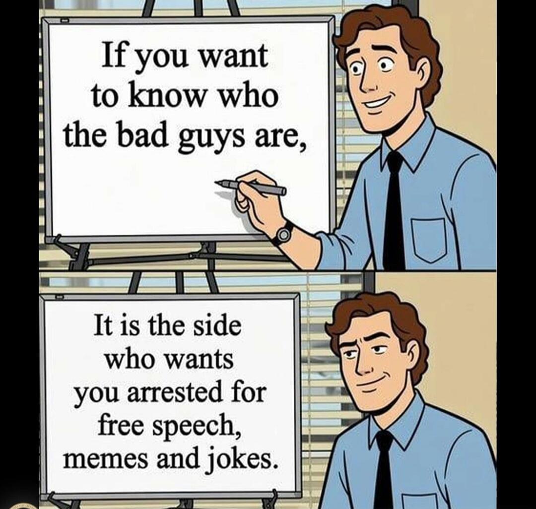 If you want to know who the bad guys are, It is the side who wants you arrested for free speech, memes and jokes.
