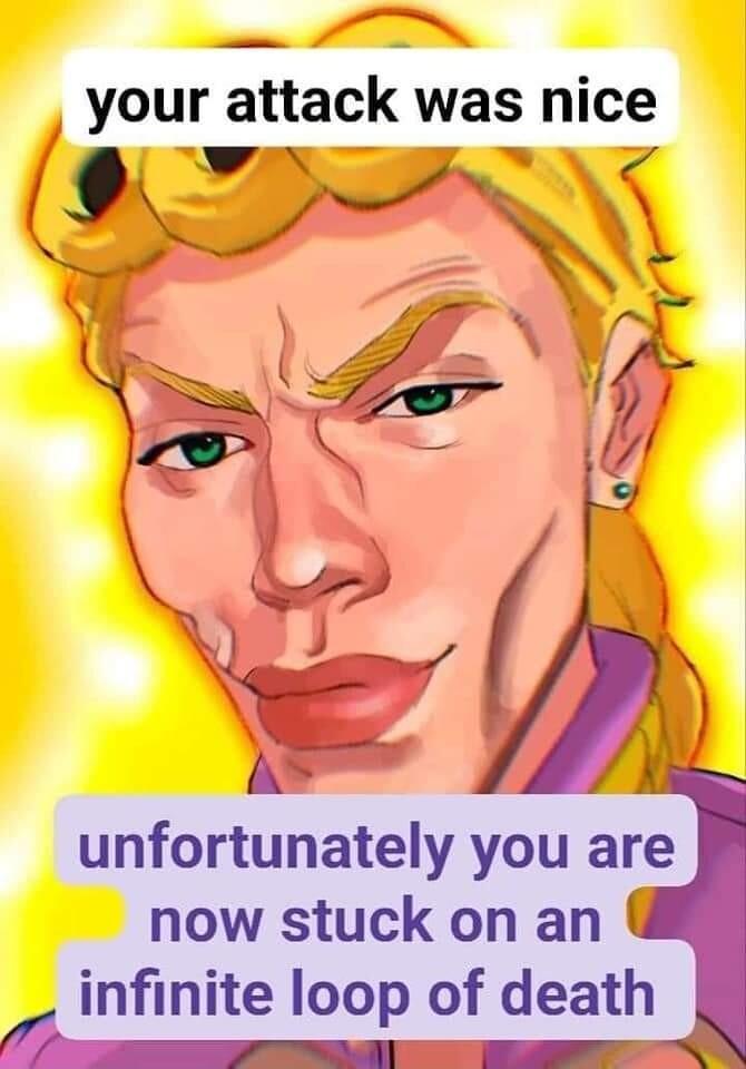 your attack was nice i unfortunately you are now stuck on an infinite loop of death