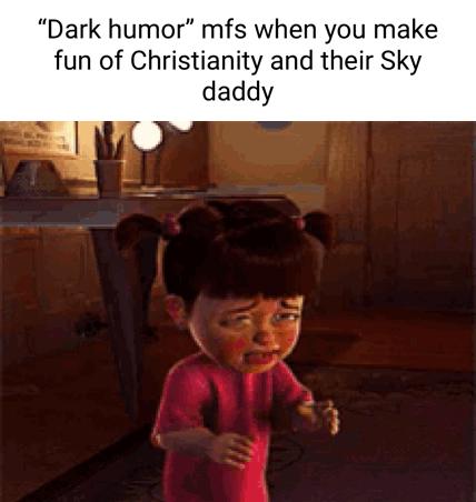 Dark humor mfs when you make fun of Christianity and their Sky daddy