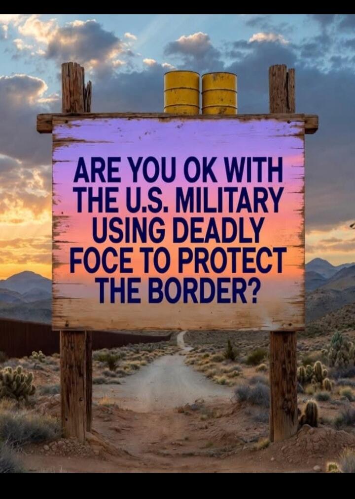 ARE YOU OK WITH THE U.S. MILITARY USING DEADLY FORCE TO PROTECT THE BORDER?