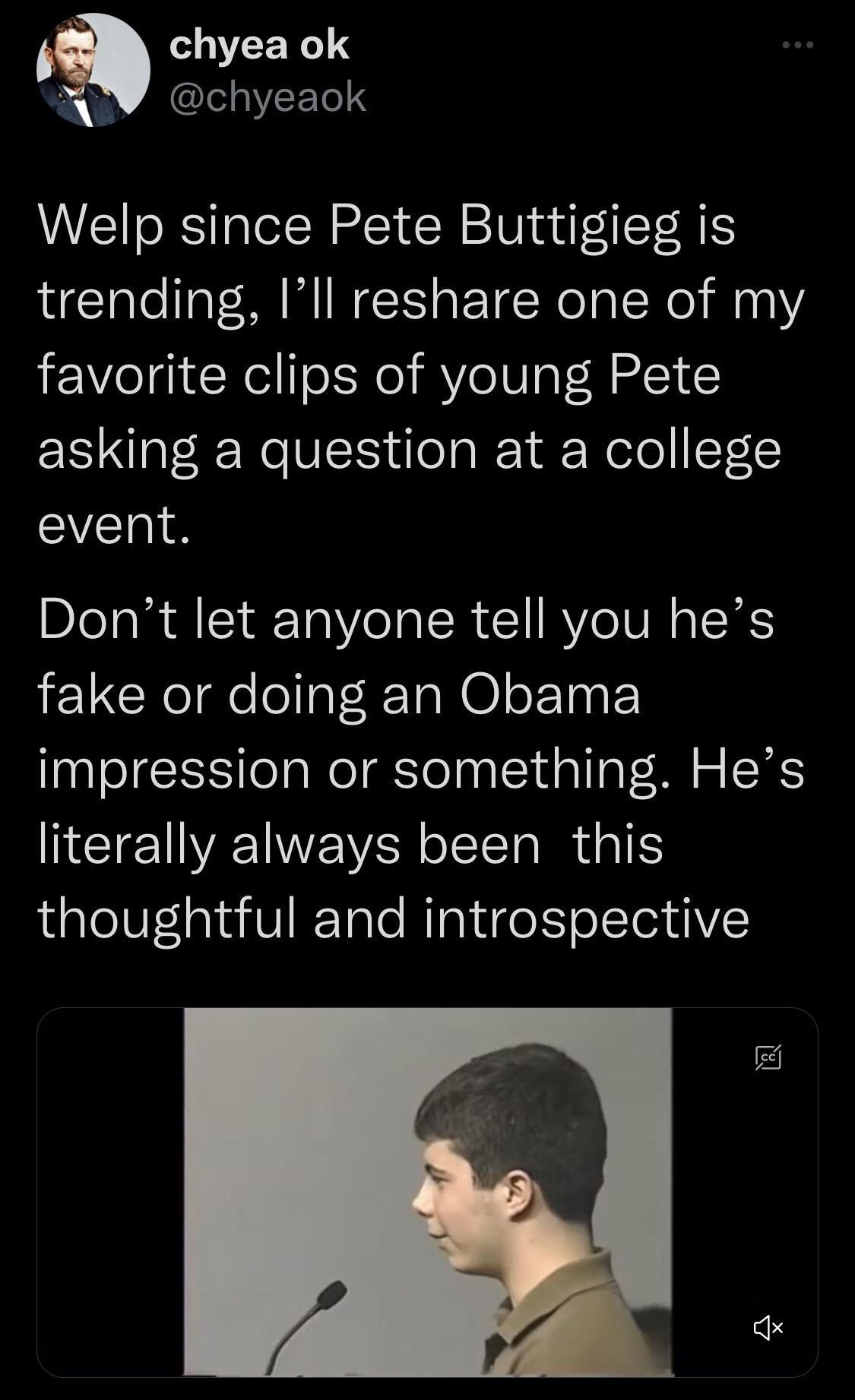 chyea ok s MCEPEELS Welp since Pete Buttigieg is trending Ill reshare one of my favorite clips of young Pete asking a question at a college event DIeTa R S1a TaVeIa IR 1 BVcIURIS fake or doing an Obama impression or something Hes EIENEINE VSR E R G thoughtful and introspective