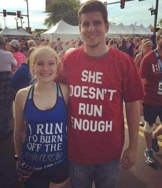 I RUN TO BURN OFF THE CRAZY
SHE DOESN'T RUN ENOUGH