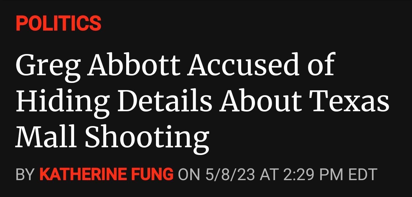 POLITICS Greg Abbott Accused of Hiding Details About Texas Mall Shooting BY KATHERINE FUNG ON 5823 AT 229 PM EDT