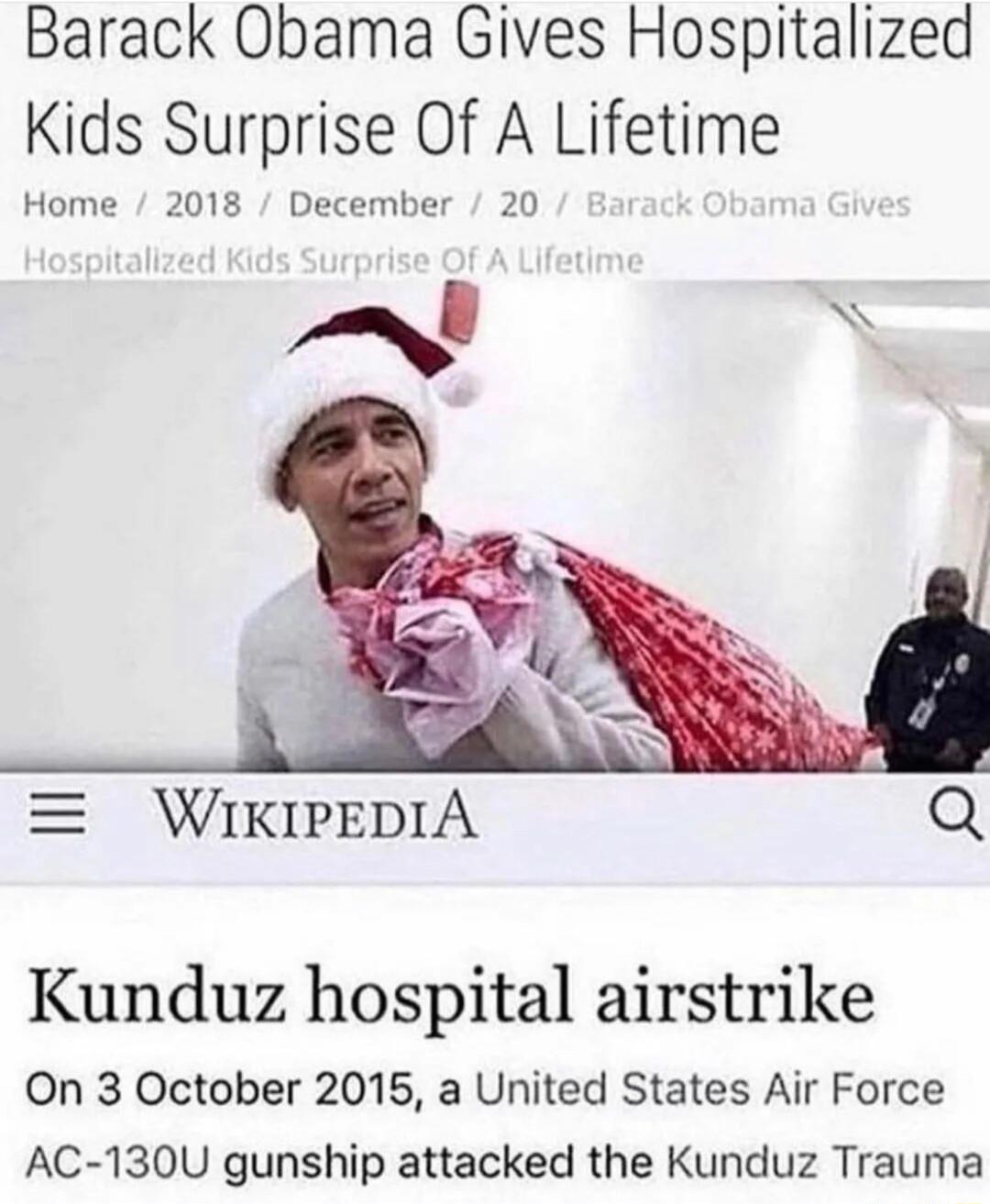 Barack Obama Gives Hospitalized Kids Surprise Of A Lifetime Home 2018 December 20 WIKIPEDIA Kunduz hospital airstrike On 3 October 2015 a United States Air Force AC 130U gunship attacked the Kunduz Trauma
