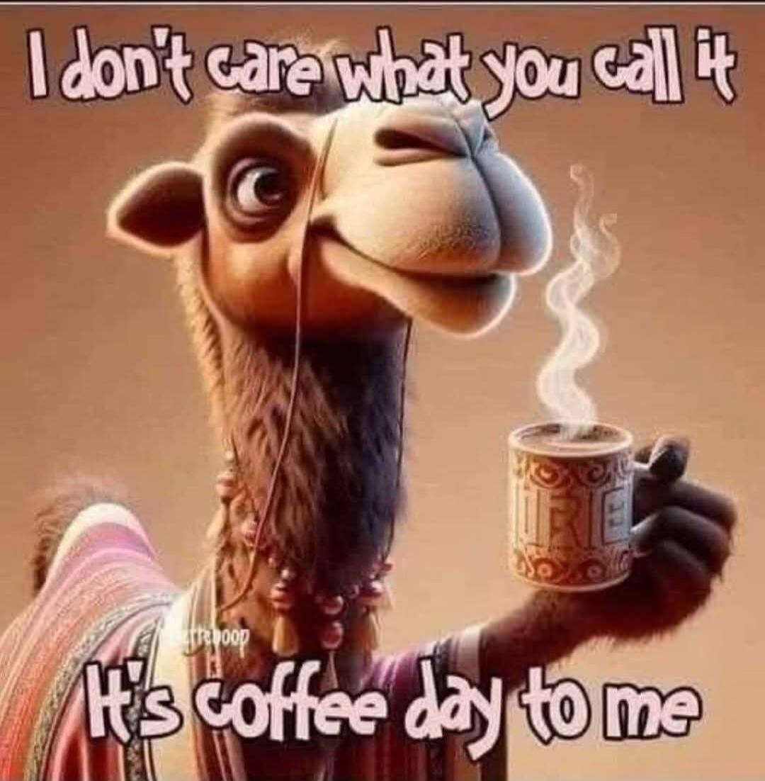 I don't care what you call it It's coffee day to me