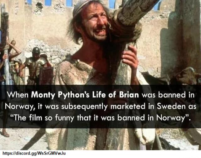 W e AN o When Monty Pythons Life of Brian was banned in Norway it was subsequently marketed in Sweden as The film so funny that it was banned in Norway