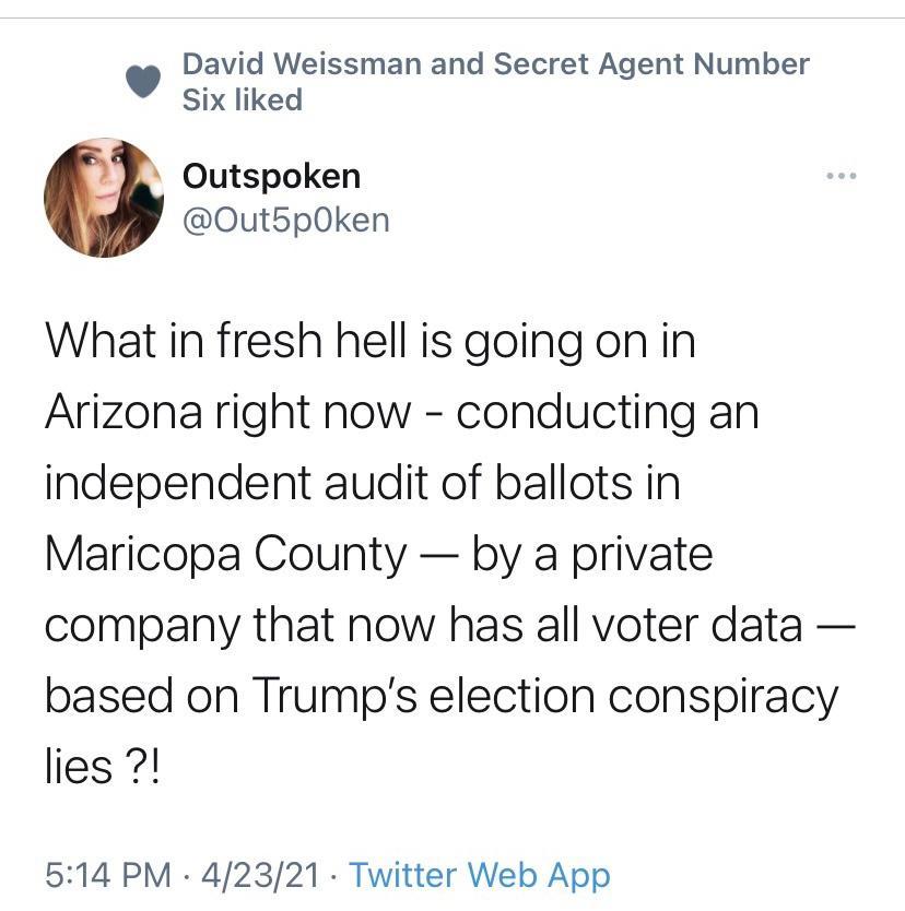 David Weissman and Secret Agent Number Six liked Outspoken Outb5p0Oken What in fresh hell is going on in Arizona right now conducting an independent audit of ballots in Maricopa County by a private company that now has all voter data based on Trumps election conspiracy lies 514 PM 42321 Twitter Web App