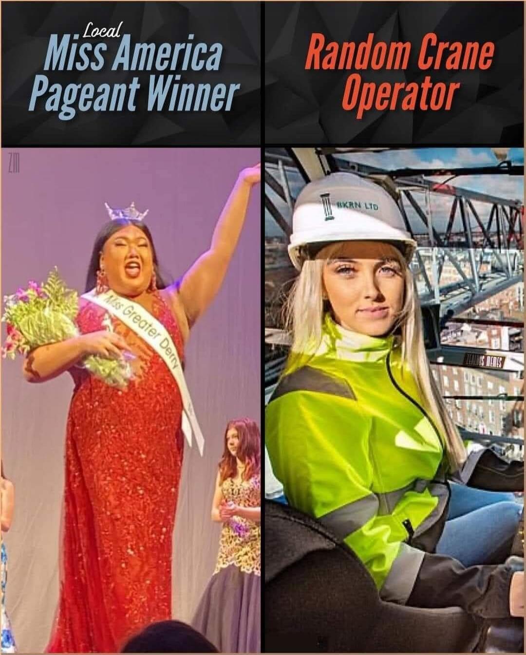 Local Miss America Pageant Winner. Random Crane Operator. Miss Greater Derry. ZIM. BKRN LTD. REALIOUS MEMES.