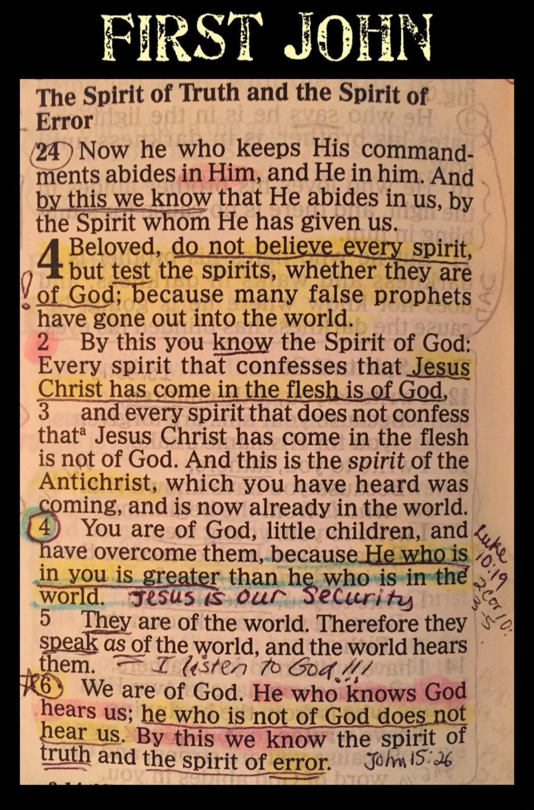 FIRST JOHN. The Spirit of Truth and the Spirit of Error. 24 Now he who keeps His commandments abides in Him, and He in him. And by this we know that He abides in us, by the Spirit whom He has given us. 4 Beloved, do not believe every spirit, but test the spirits, whether they are of God; because many false prophets have gone out into the world. 2 B