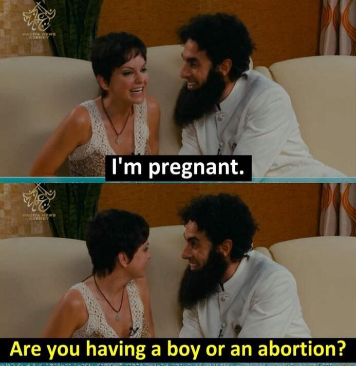 I'm pregnant. Are you having a boy or an abortion?