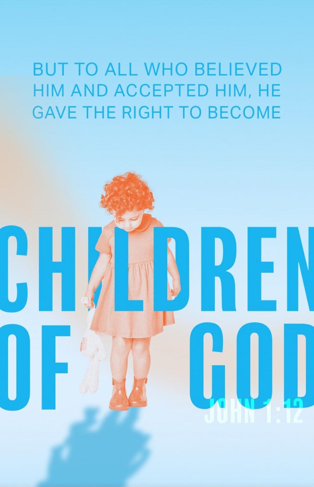 BUT TO ALL WHO BELIEVED HIM AND ACCEPTED HIM, HE GAVE THE RIGHT TO BECOME CHILDREN OF GOD. John 1:12