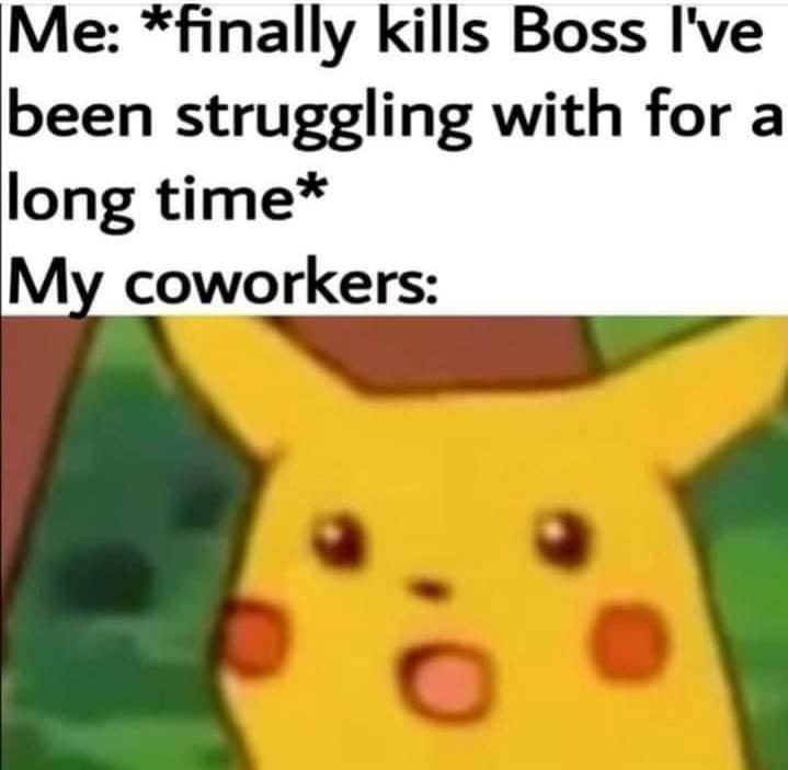 Me finally kills Boss Ive been struggling with for a long time My coworkers