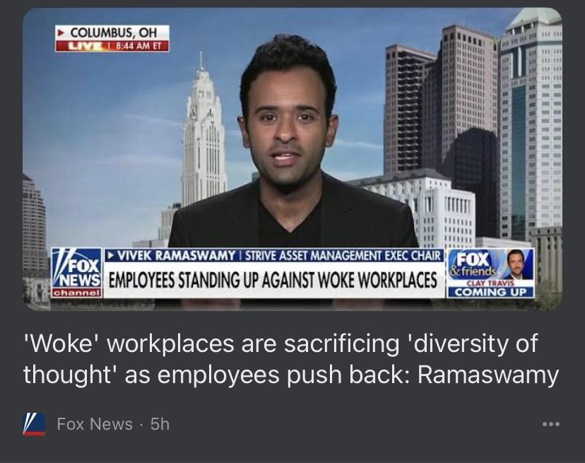 COLUMBUS OH WO 844 AM ET i 8 V VIVEK RAMASWAMY STRIVE ASSET MANAGEMENT EXEC S E EMPLOYEES STANDING UP AGAINST WOKE WORKPLACES Woke workplaces are sacrificing diversity of aTol0e o1 GEENT00T o OVT E o N E g Wo ol R ET EIWET 101 L Fox News 5h