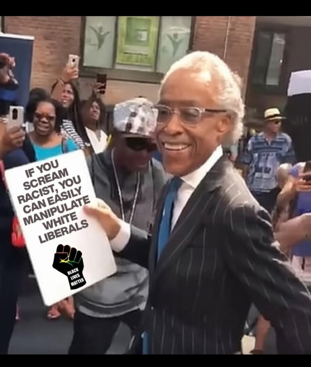 IF YOU SCREAM RACIST, YOU CAN EASILY MANIPULATE WHITE LIBERALS. BLACK LIVES MATTER