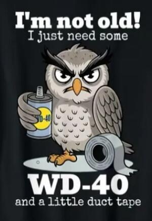 I'm not old! I just need some WD-40 and a little duct tape