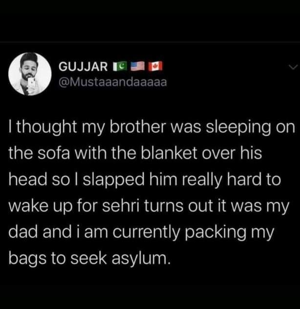 CISNNV3 O IS EEEREEEEE RialelUleaidina VA ol e pISIMNZISES ToTol aTo Kol the sofa with the blanket over his AEElo Rl N RS EETolo Il RalInaN T VA gl e R e wake up for sehri turns out it was my dad and i am currently packing my bags to seek asylum