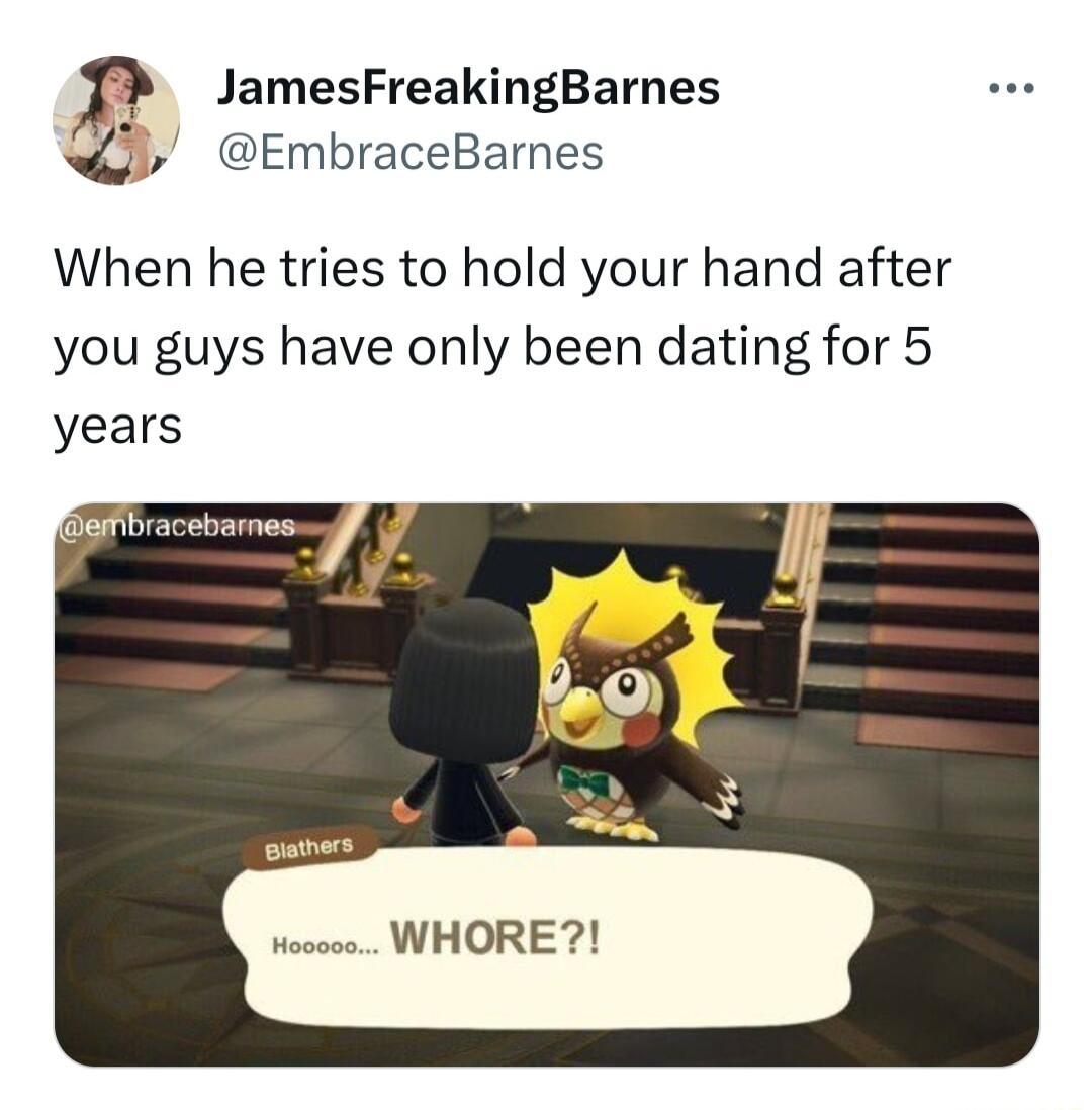 p JamesFreakingBarnes EmbraceBarnes When he tries to hold your hand after you guys have only been dating for 5 years T