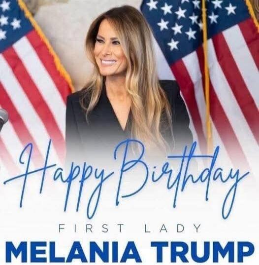 Happy Birthday FIRST LADY MELANIA TRUMP