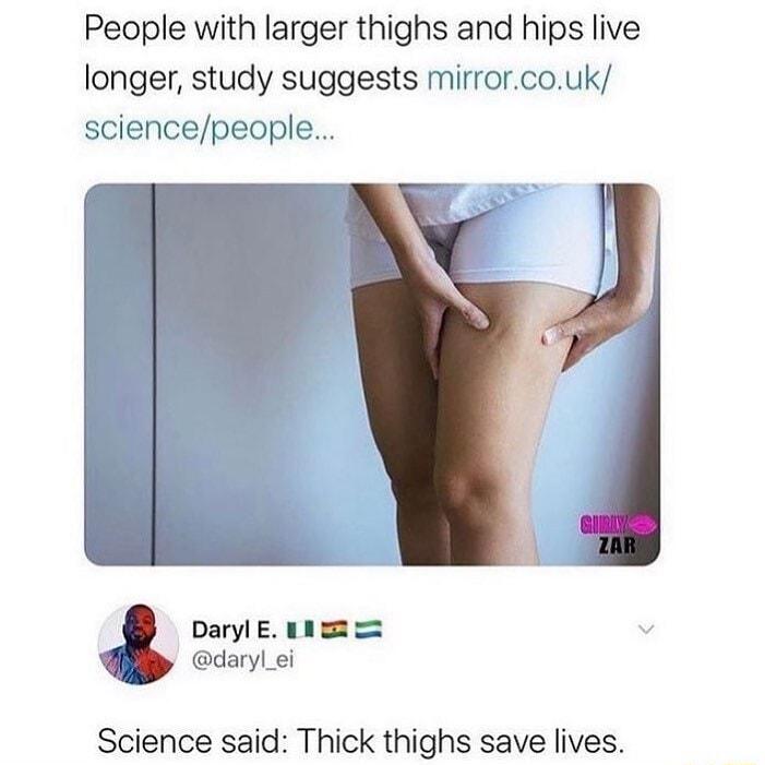 People with larger thighs and hips live longer study suggests mirrorcouk sciencepeople Science said Thick thighs save lives