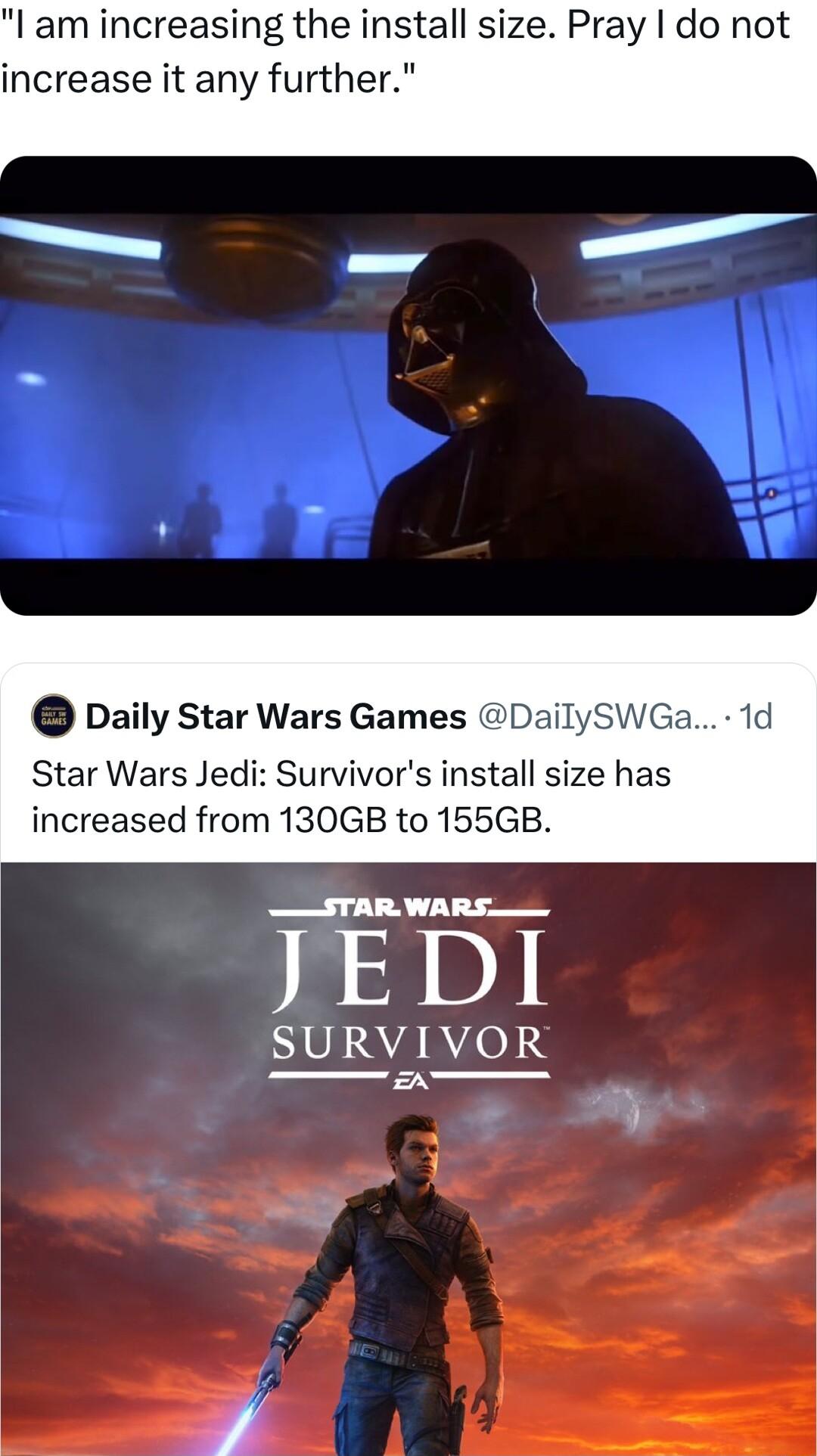 I am increasing the install size Pray do not increase it any further Daily Star Wars Games DailySWGa Star Wars Jedi Survivors install size has increased from 130GB to 155GB TN Y C JEDI SURVIVOR i