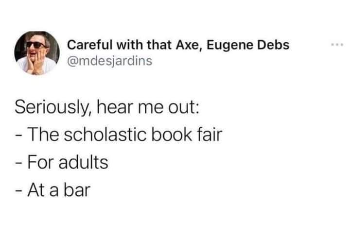 Careful with that Axe Eugene Debs mdesjardins Seriously hear me out The scholastic book fair For adults Atabar