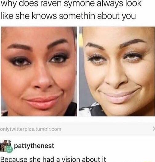 wny aoes raven symone always 00K like she knows somethin about you Because she had a vision about it