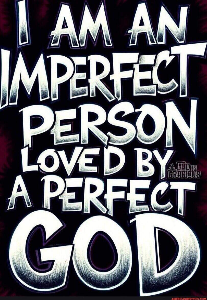 I AM AN IMPERFECT PERSON LOVED BY A PERFECT GOD