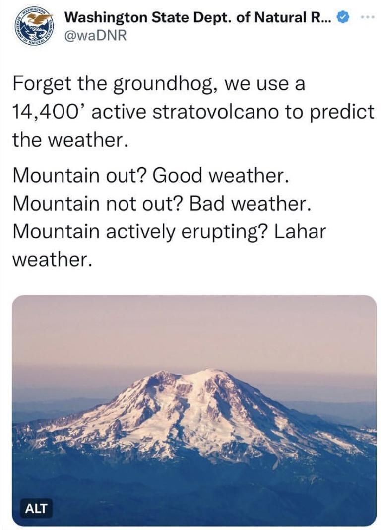 Washington State Dept of Natural R waDNR Forget the groundhog we use a 14400 active stratovolcano to predict the weather Mountain out Good weather Mountain not out Bad weather Mountain actively erupting Lahar weather